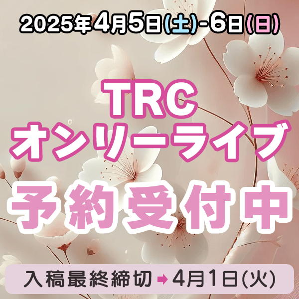 『TRCオンリーライブ』他  イベント締め切りスケジュール